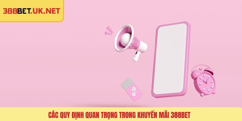 Các quy định quan trọng trong khuyến mãi 388BET