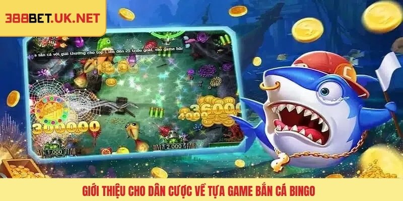 Giới thiệu cho dân cược về tựa game bắn cá bingo