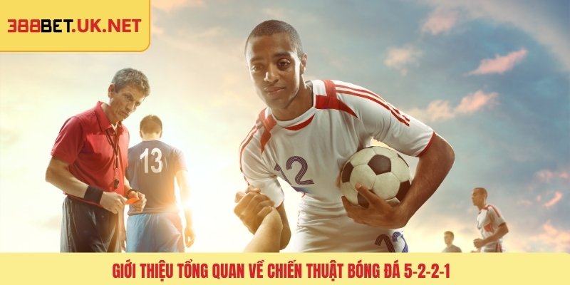 Giới thiệu tổng quan về chiến thuật bóng đá 5-2-2-1