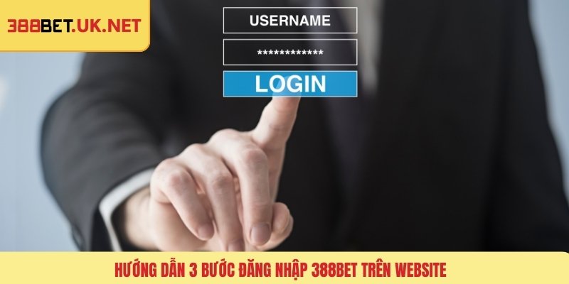 Hướng dẫn 3 bước đăng nhập 388BET trên website