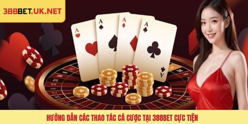 Hướng dẫn các thao tác cá cược tại 388BET cực tiện