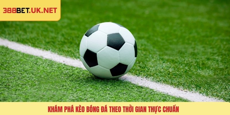 Khám phá kèo bóng đá theo thời gian thực chuẩn