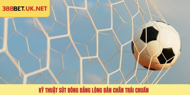 Kỹ thuật sút bóng bằng lòng bàn chân trái chuẩn