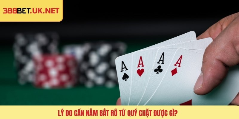 Lý do cần nắm bắt rõ tứ quý chặt được gì?