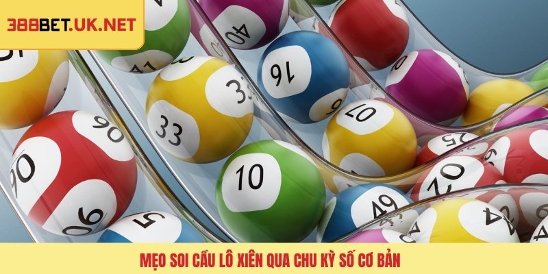 Mẹo soi cầu lô xiên qua chu kỳ số cơ bản