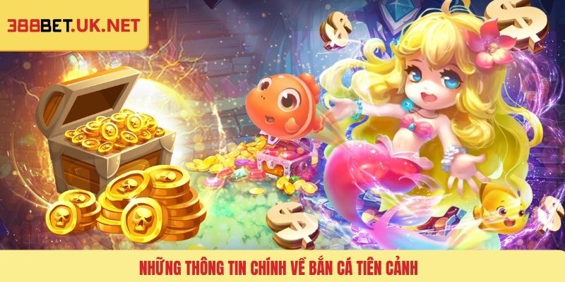Những thông tin chính về bắn cá tiên cảnh