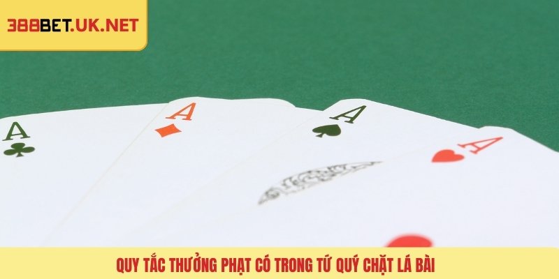 Quy tắc thưởng phạt có trong tứ quý chặt lá bài