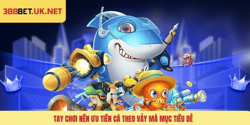 Tay chơi nên ưu tiên cá theo vày mà mục tiêu dễ
