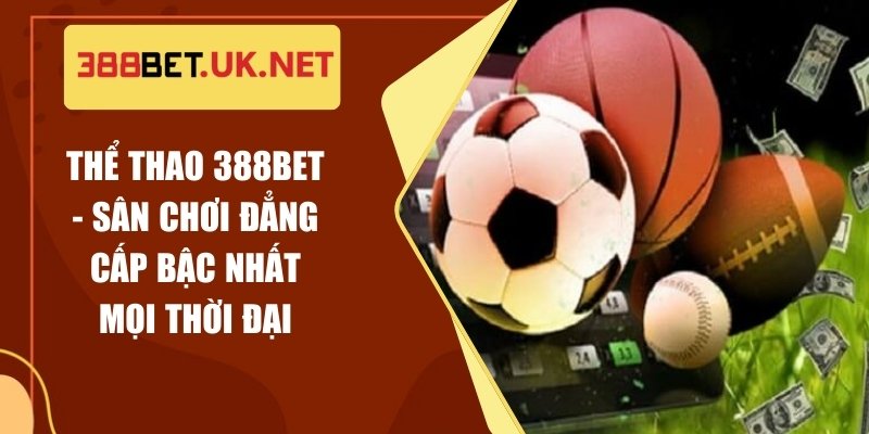 Thể Thao 388BET - Sân Chơi Đẳng Cấp Bậc Nhất Mọi Thời Đại
