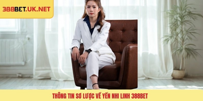 Thông tin sơ lược về Yến Nhi Linh 388BET