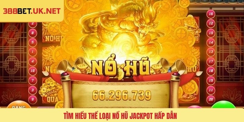 Tìm hiểu thể loại nổ hũ Jackpot hấp dẫn