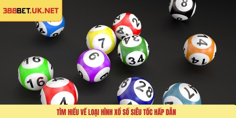 Tìm hiểu về loại hình xổ số siêu tốc hấp dẫn