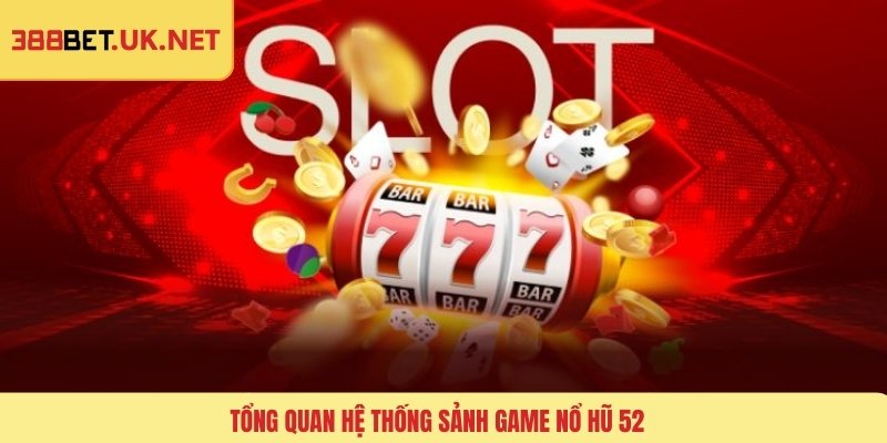 Tổng quan hệ thống sảnh game nổ hũ 52
