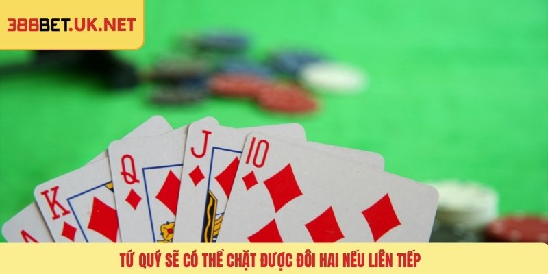 Tứ quý sẽ có thể chặt được đôi hai nếu liên tiếp